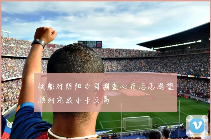 快船对阴阳合同调查心存忐忑渴望顺利完成小卡交易